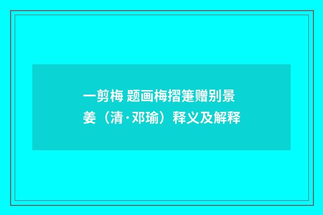 一剪梅 题画梅摺箑赠别景姜（清·邓瑜）释义及解释