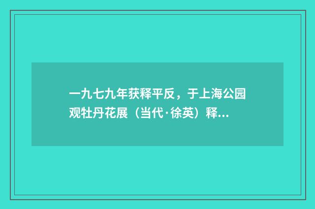 一九七九年获释平反，于上海公园观牡丹花展（当代·徐英）释义及解释