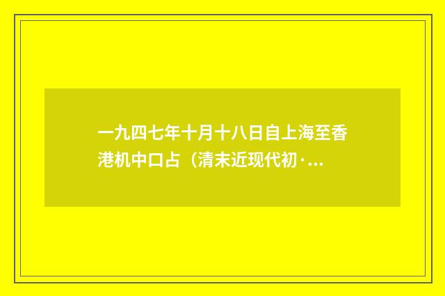 一九四七年十月十八日自上海至香港机中口占（清末近现代初·柳亚子）释义及解释