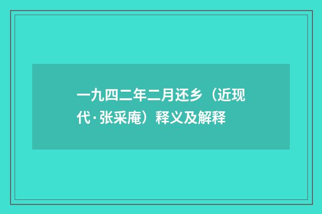 一九四二年二月还乡（近现代·张采庵）释义及解释