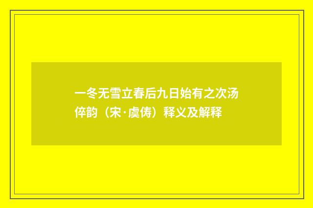 一冬无雪立春后九日始有之次汤倅韵（宋·虞俦）释义及解释