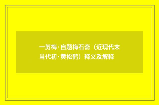 一剪梅·自题梅石斋（近现代末当代初·黄松鹤）释义及解释