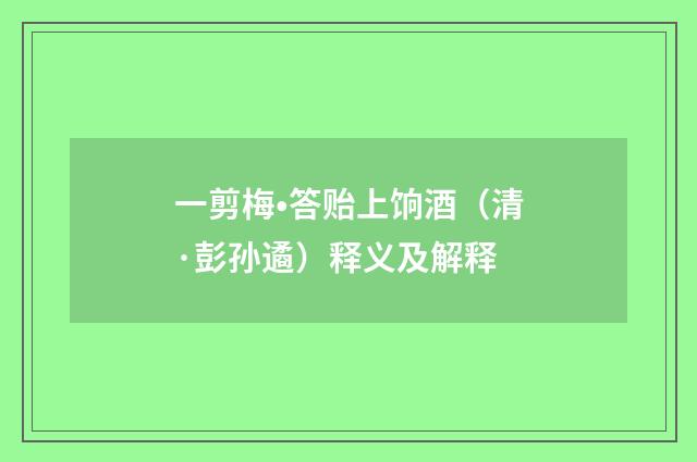 一剪梅•答贻上饷酒（清·彭孙遹）释义及解释