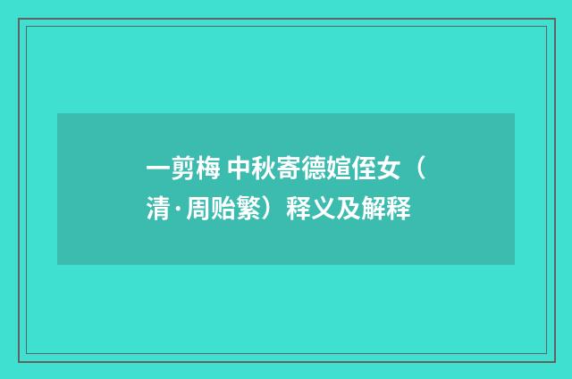 一剪梅 中秋寄德媗侄女（清·周贻繁）释义及解释