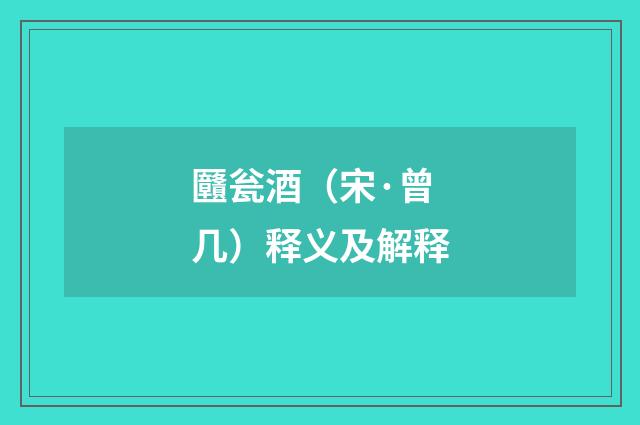 㔶瓮酒（宋·曾几）释义及解释