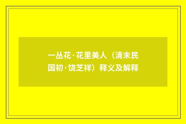 一丛花·花里美人（清末民国初·饶芝祥）释义及解释
