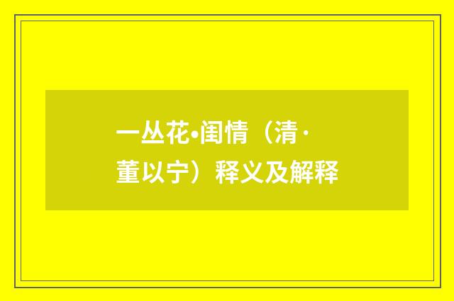 一丛花•闺情（清·董以宁）释义及解释