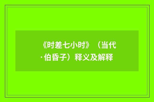 《时差七小时》（当代·伯昏子）释义及解释