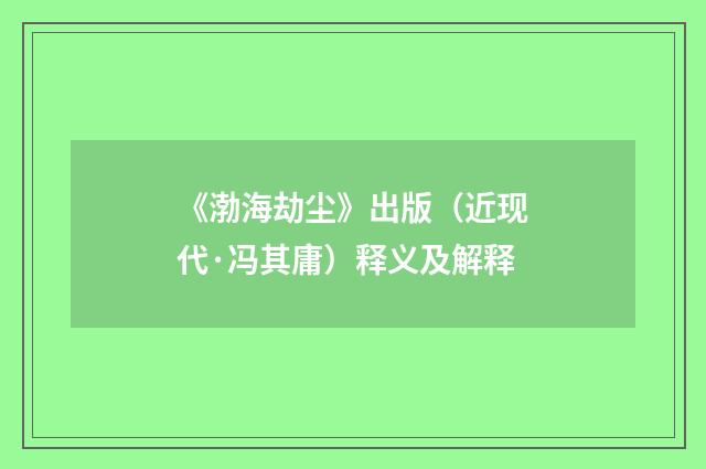 《渤海劫尘》出版（近现代·冯其庸）释义及解释