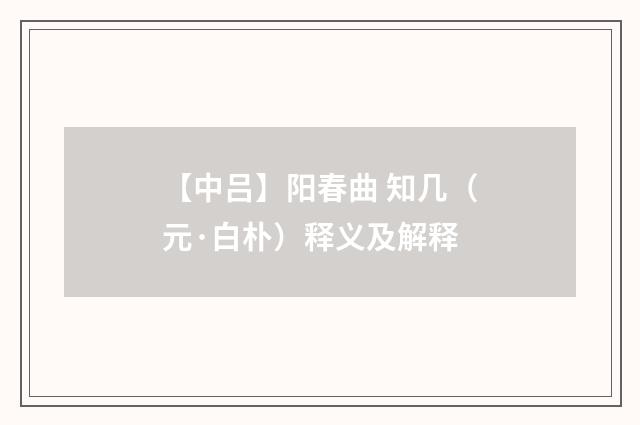 【中吕】阳春曲 知几（元·白朴）释义及解释