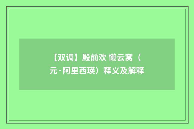 【双调】殿前欢 懒云窝（元·阿里西瑛）释义及解释