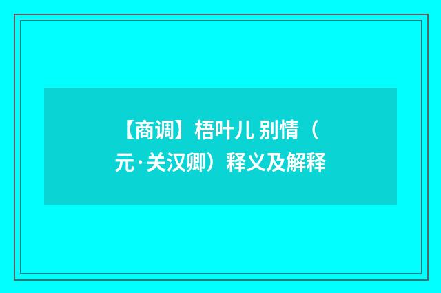 【商调】梧叶儿 别情（元·关汉卿）释义及解释
