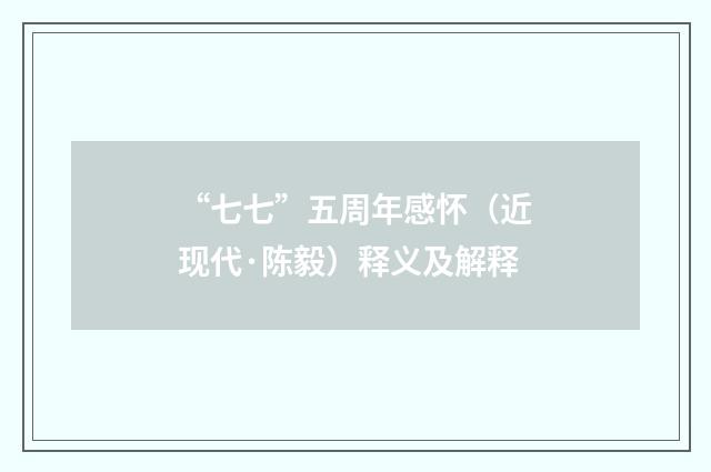“七七”五周年感怀（近现代·陈毅）释义及解释