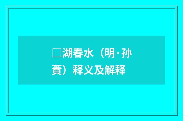□湖春水（明·孙蕡）释义及解释