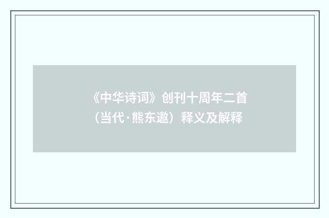 《中华诗词》创刊十周年二首（当代·熊东遨）释义及解释