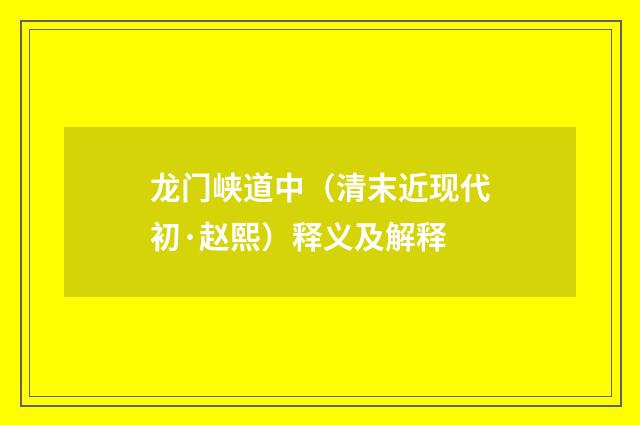 龙门峡道中（清末近现代初·赵熙）释义及解释