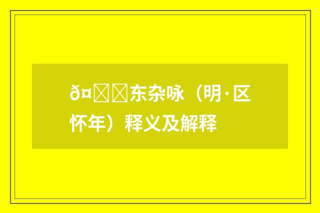 𤀌东杂咏（明·区怀年）释义及解释