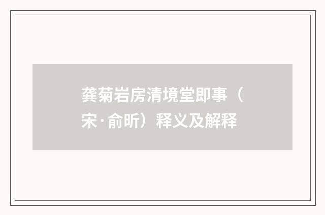 龚菊岩房清境堂即事（宋·俞昕）释义及解释