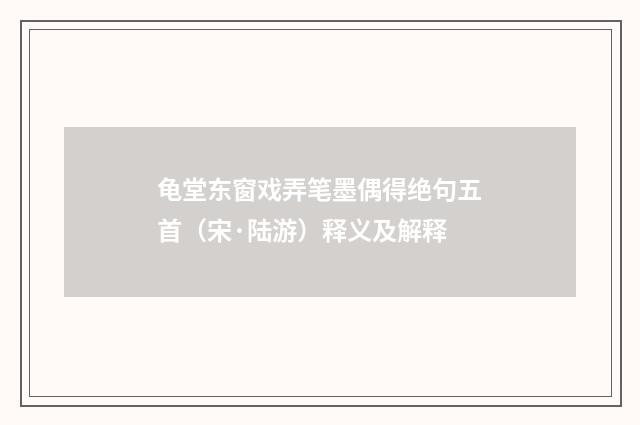 龟堂东窗戏弄笔墨偶得绝句五首（宋·陆游）释义及解释