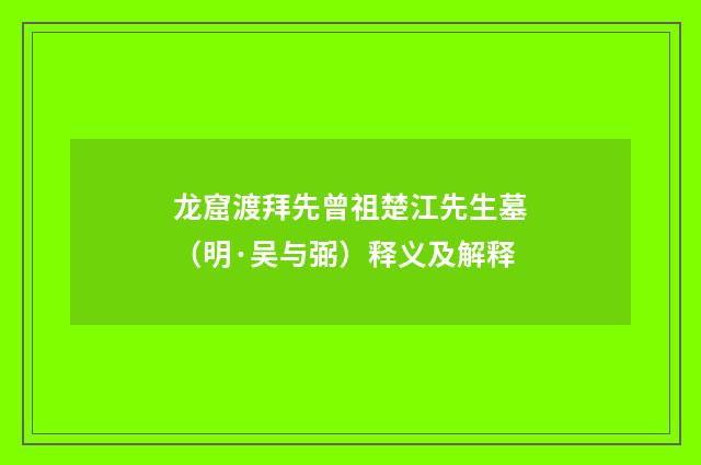 龙窟渡拜先曾祖楚江先生墓（明·吴与弼）释义及解释