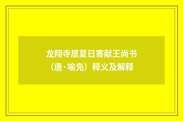 龙翔寺居夏日寄献王尚书（唐·喻凫）释义及解释