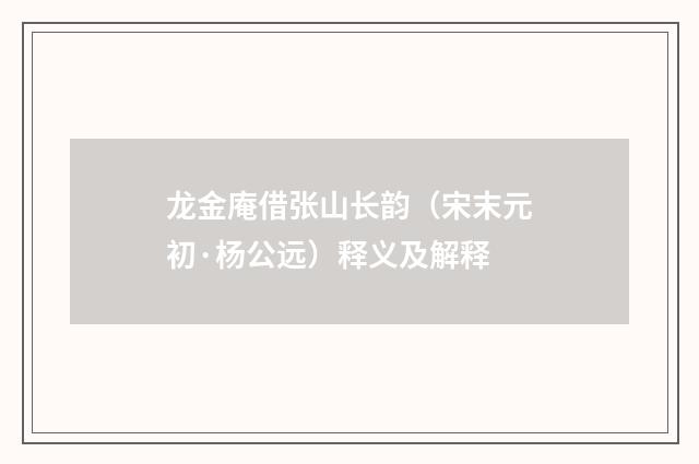 龙金庵借张山长韵（宋末元初·杨公远）释义及解释