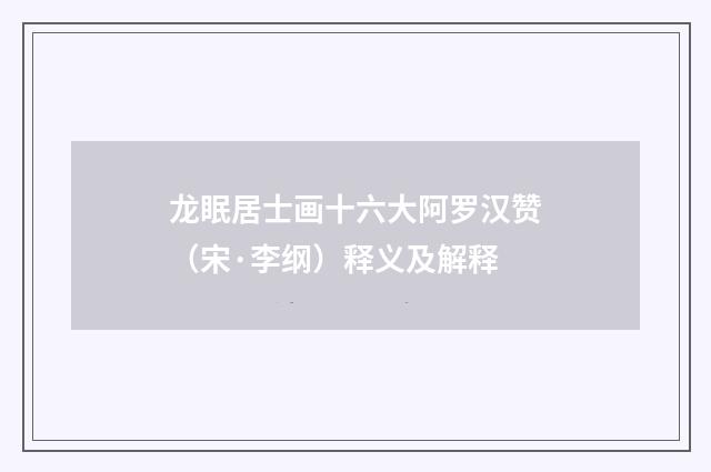 龙眠居士画十六大阿罗汉赞（宋·李纲）释义及解释