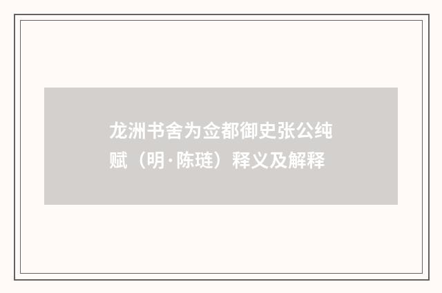 龙洲书舍为佥都御史张公纯赋（明·陈琏）释义及解释