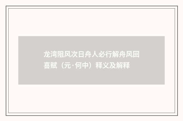 龙湾阻风次日舟人必行解舟风回喜赋（元·何中）释义及解释