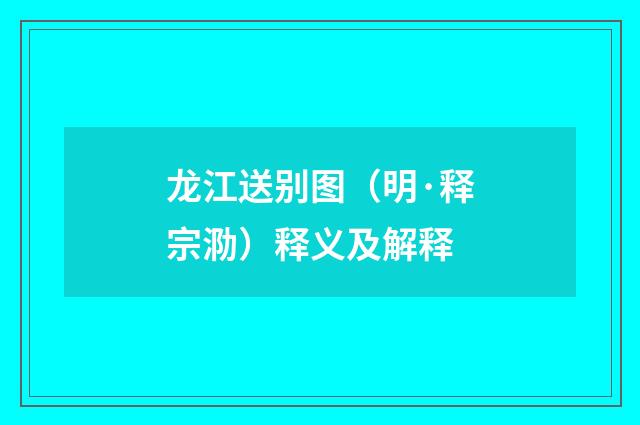 龙江送别图（明·释宗泐）释义及解释