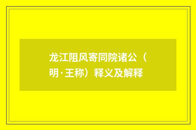 龙江阻风寄同院诸公（明·王称）释义及解释