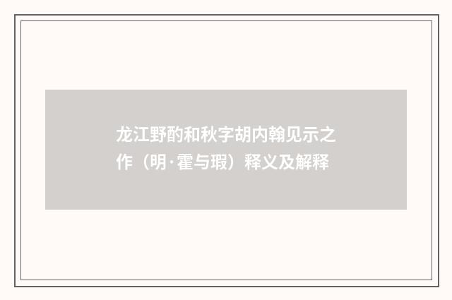 龙江野酌和秋字胡内翰见示之作（明·霍与瑕）释义及解释