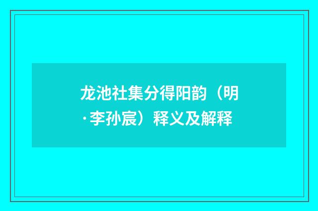 龙池社集分得阳韵（明·李孙宸）释义及解释