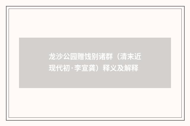 龙沙公园赠饯别诸群（清末近现代初·李宣龚）释义及解释