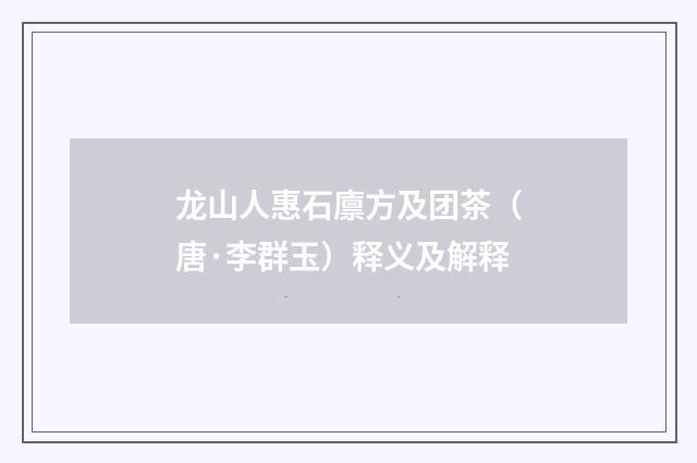 龙山人惠石廪方及团茶（唐·李群玉）释义及解释