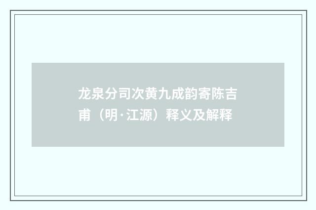 龙泉分司次黄九成韵寄陈吉甫（明·江源）释义及解释