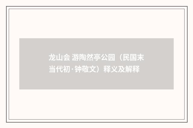 龙山会 游陶然亭公园（民国末当代初·钟敬文）释义及解释