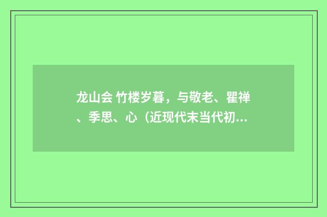 龙山会 竹楼岁暮，与敬老、瞿禅、季思、心（近现代末当代初·徐震堮）释义及解释