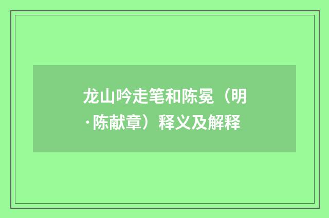 龙山吟走笔和陈冕（明·陈献章）释义及解释