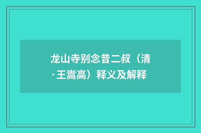 龙山寺别念昔二叔（清·王嵩高）释义及解释