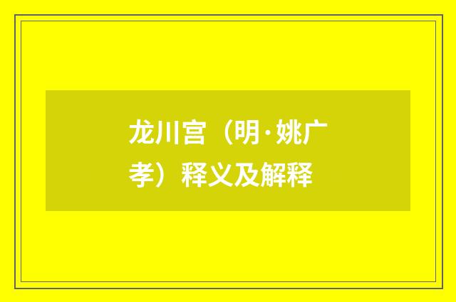 龙川宫（明·姚广孝）释义及解释