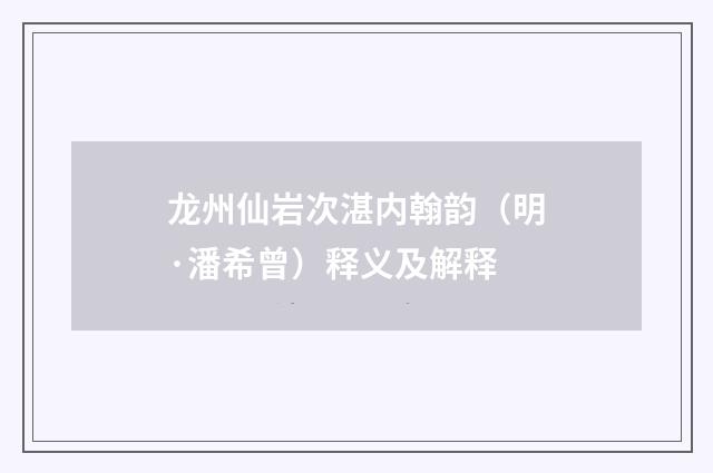 龙州仙岩次湛内翰韵（明·潘希曾）释义及解释