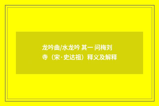 龙吟曲/水龙吟 其一 问梅刘寺（宋·史达祖）释义及解释