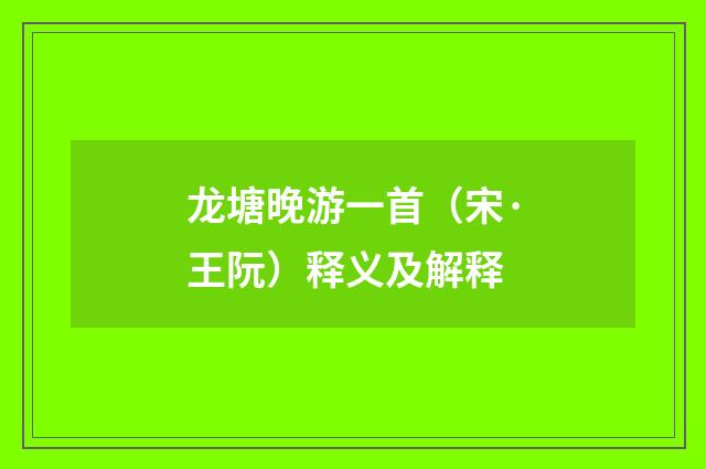 龙塘晚游一首（宋·王阮）释义及解释