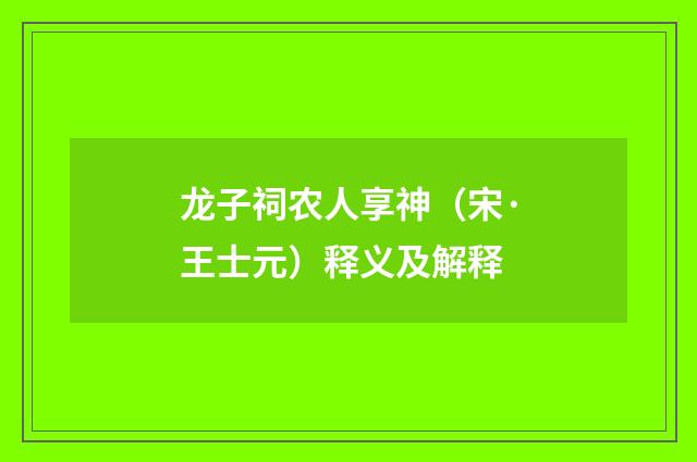 龙子祠农人享神（宋·王士元）释义及解释