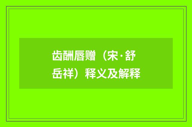 齿酬唇赠（宋·舒岳祥）释义及解释