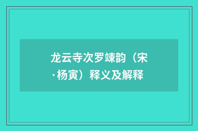 龙云寺次罗竦韵（宋·杨寅）释义及解释