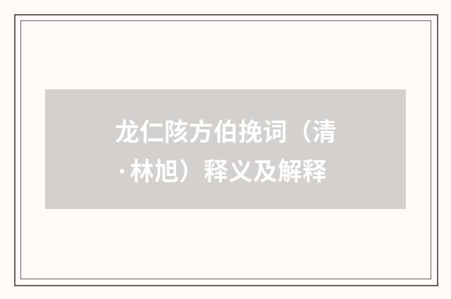 龙仁陔方伯挽词（清·林旭）释义及解释