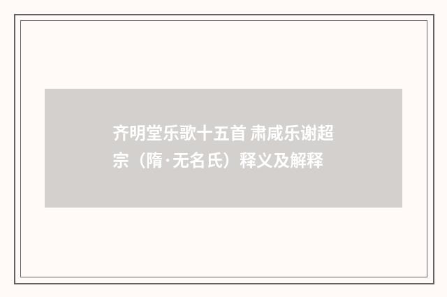 齐明堂乐歌十五首 肃咸乐谢超宗（隋·无名氏）释义及解释