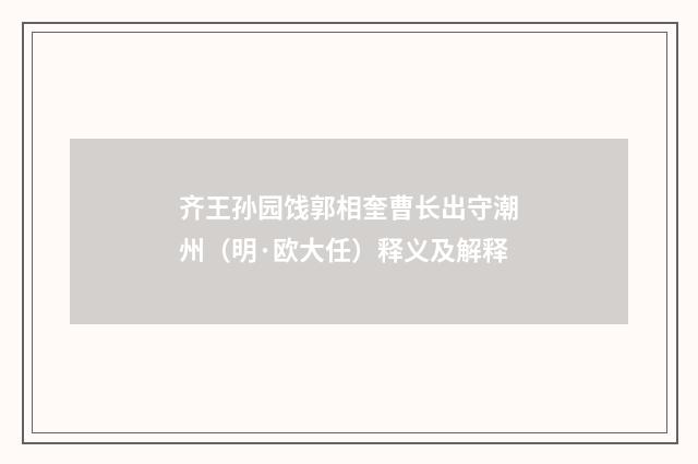 齐王孙园饯郭相奎曹长出守潮州（明·欧大任）释义及解释